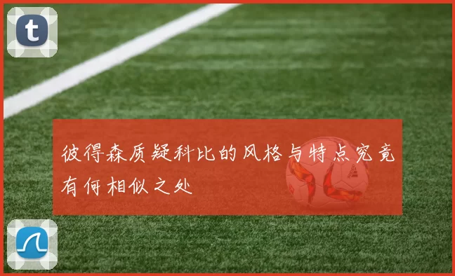 彼得森质疑科比的风格与特点究竟有何相似之处